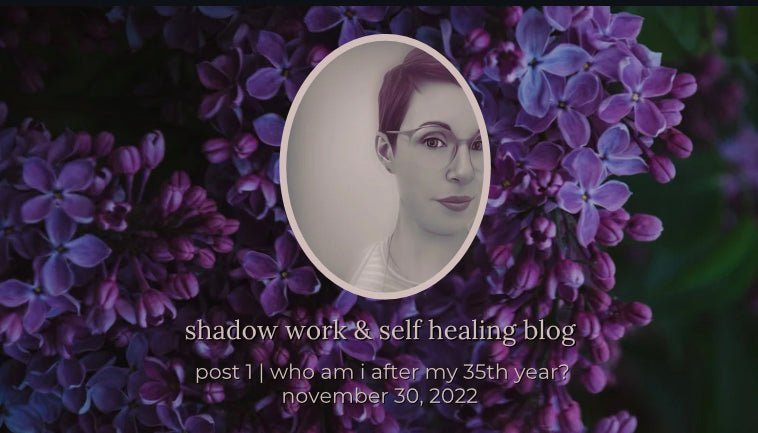 shadow work & self-healing blog post 1 | who am i after my 35th year? - lil shop of light & love