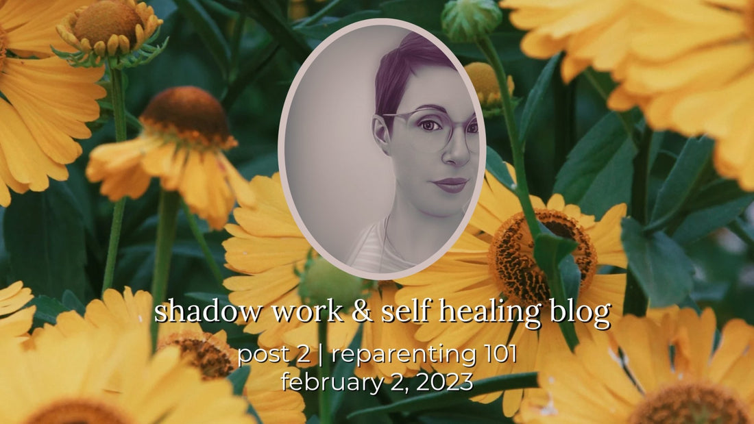 shadow work & self-healing blog post 2 | reparenting 101 - lil shop of light & love
